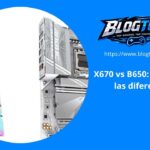 X670 vs B650: ¿cuáles son las diferencias?